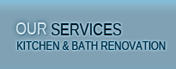 Our Services|Kitchen & Bath Renovation